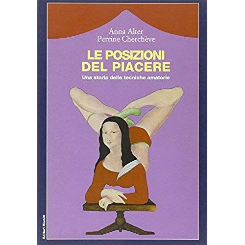 Le Posizioni Del Piacere. Una Storia Delle Tecniche Amatorie