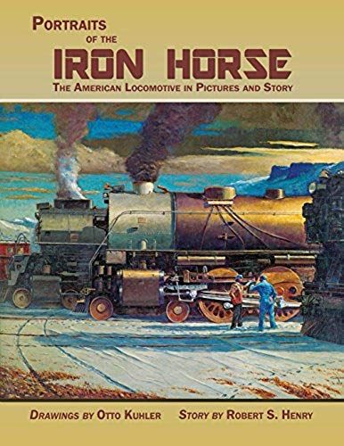Portraits Of The Iron Horse, The American Locomotive In Pictures And Story