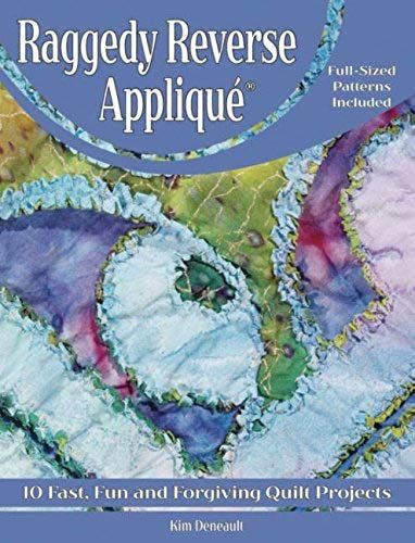 Raggedy Reverse Applique: 10 Fast, Fun And Forgiving Quilt Projects