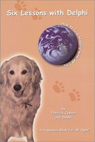 Six Lessons With Delphi: How To Live Happily With All Life