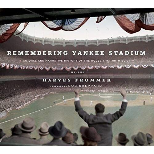 Remembering Yankee Stadium: An Oral And Narrative History Of "The House That Ruth Built"