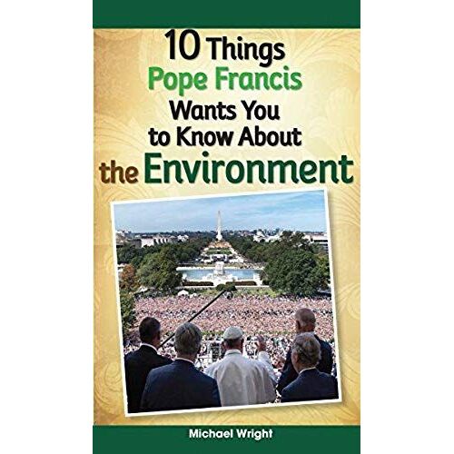 10 Things Pope Francis Wants You To Know About The Environment