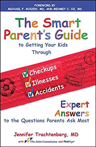 Smart Parent's Guide To Getting Your Kids Through Checkups, Illnesses, And Accidents