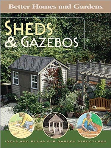 Shed And Gazebos: Ideas And Plans For Garden Structures (Better Homes & Gardens)