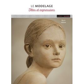 Le Modelage - Têtes Et Expressions