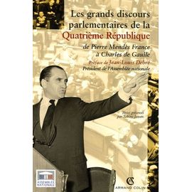Les Grands Discours Parlementaires De La Ive République - De Pierre Mendès France À Charles De Gaulle 1945-1958