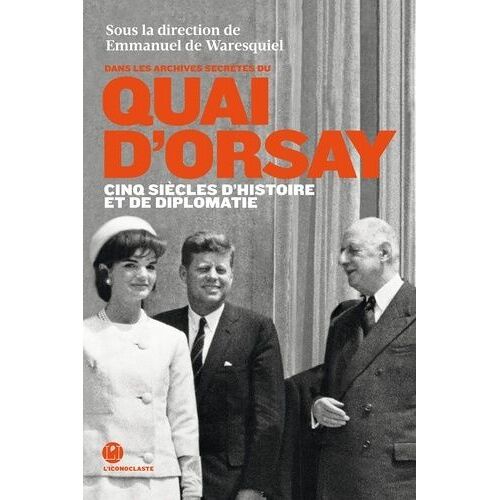 Dans Les Archives Secrètes Du Quai D'orsay - Cinq Siècles D'histoires Et De Diplomatie