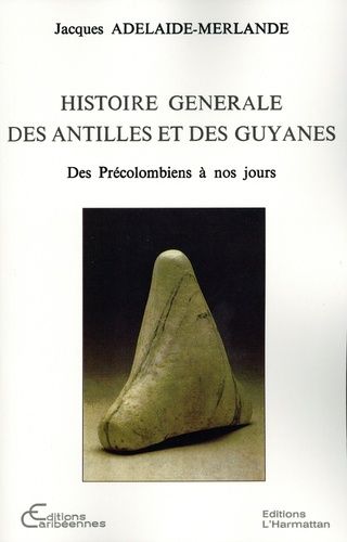 Histoire Générale Des Antilles Et Des Guyanes - Des Précolombiens À Nos Jours