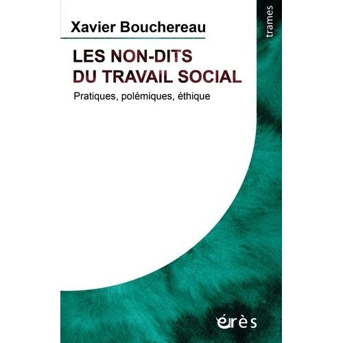 Les Non-Dits Du Travail Social - Pratiques, Polémiques, Éthique