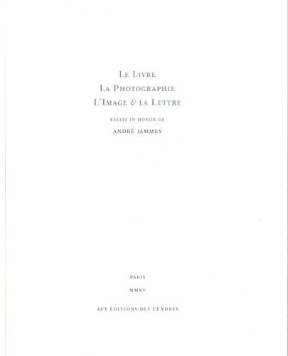 Le Livre, La Photographie, L'image & La Lettre - Essays In Honor Of André Jammes
