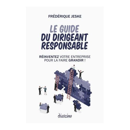 Le Guide Du Dirigeant Responsable - Réinventez Votre Entreprise Pour La Faire Grandir !