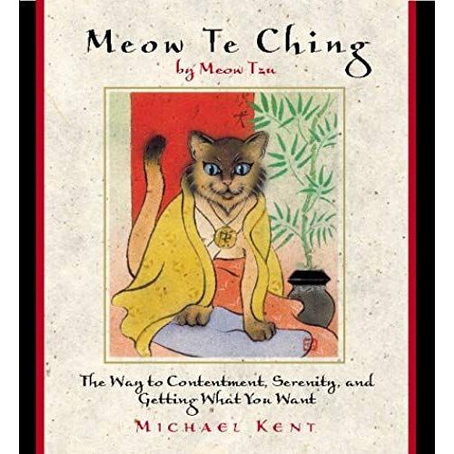 Meow Te Ching By Meow Tzu: The Way To Contentment, Serenity, And Getting What You Want
