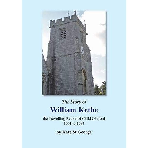 The Story Of William Kethe: The Travelling Rector Of Child Okeford (1561 To 1594)