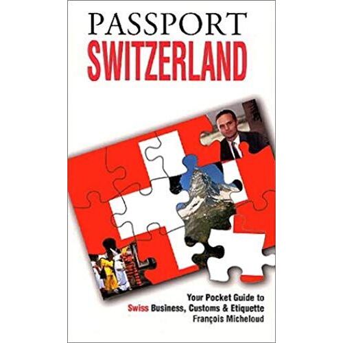 Passport Switzerland: Your Pocket Guide To Swiss Business, Customs & Etiquette (Passport To The World)