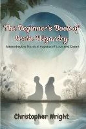 The Beginner's Book Of Erotic Wizardry