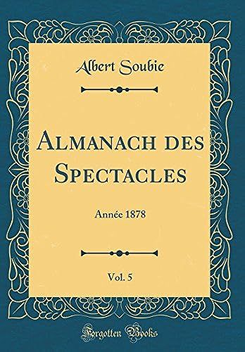 Almanach Des Spectacles, Vol. 5: Ann'e 1878 (Classic Reprint)