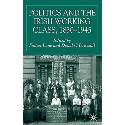 Politics And The Irish Working Class, 1830-1945
