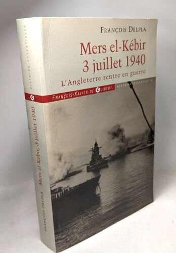 Mers El Kébir 3 Juillet 1940: L'angleterre Rentre En Guerre