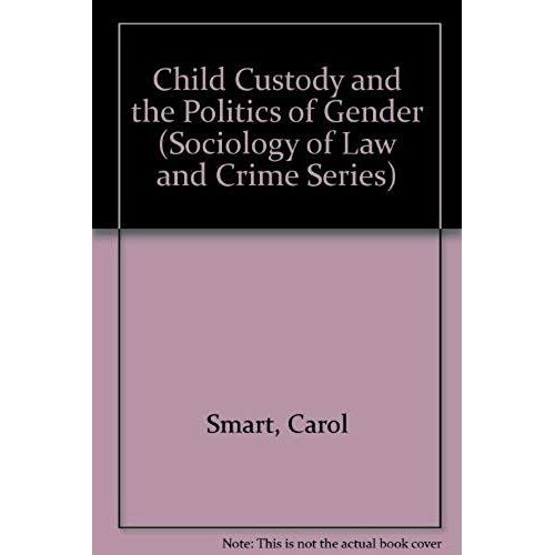 Child Custody And The Politics Of Gender (Sociology Of Law And Crime Series)