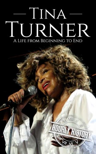 Tina Turner: A Life From Beginning To End (Biographies Of Musicians)