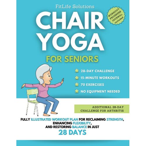 Chair Yoga For Seniors: Fully Illustrated Workout Plan For Reclaiming Strength, Enhancing Flexibility, And Restoring Balance In Just 28 Days
