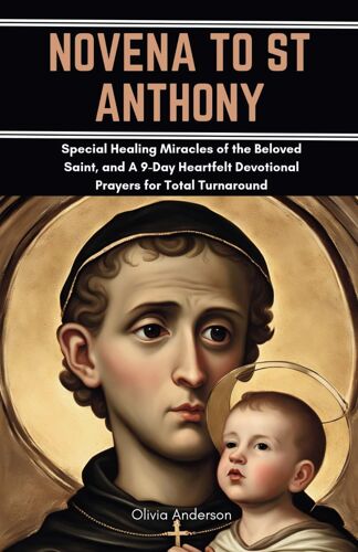 Novena To St Anthony: Special Healing Miracles Of The Beloved Saint, And A 9-Day Heartfelt Devotional Prayers For Total Turnaround
