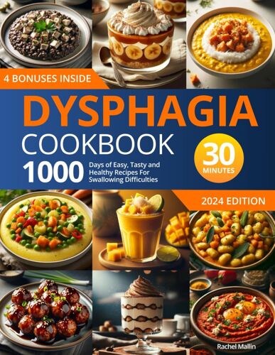 Dysphagia Cookbook: 1000 Days Of Easy, Tasty, And Healthy Recipes For Swallowing Difficulties: | Ready In Under 30 Minutes | Includes A 30-Day Meal Plan And Grocery List