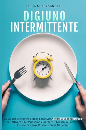 Digiuno Intermittente: La Via Del Benessere E Della Longevità. Scopri La Migliore Dieta Per Attivare Il Metabolismo E Perdere Il Grasso In Eccesso. ... Incluse Favolose Ricette E Piani Alimentari
