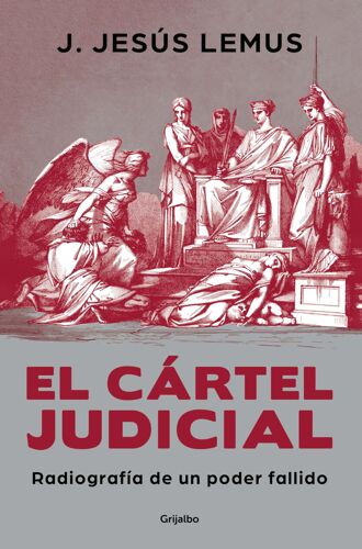 El Cártel Judicial: Radiografía De Un Poder Fallido / Judicial Cartel. X-Ray Of A Failing Power