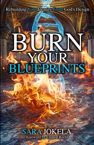 Burn Your Blueprints: Rebuilding Your Identity From Gods Design