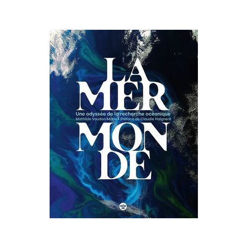 La Mer Monde, Une Odyssée De La Recherche Océanique