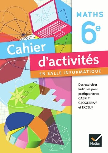 Maths 6e, Cahier D'activités En Salle Informatique - Des Exercices Ludiques Pour Pratiquer Avec Cabri, Geogebra, Excel