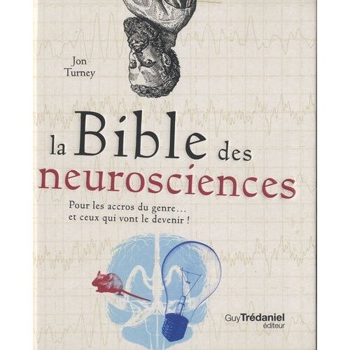 La Bible Des Neurosciences - Pour Les Accros Du Genre - Et Ceux Qui Vont Le Devenir !