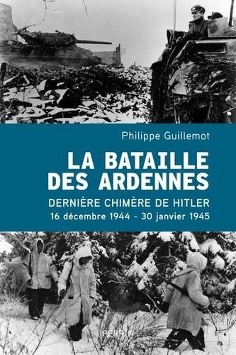 La Bataille Des Ardennes - La Dernière Chimère De Hitler 16 Décembre 1944 - 30 Janvier 1945