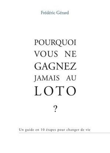 Pourquoi Vous Ne Gagnez Jamais Au Loto