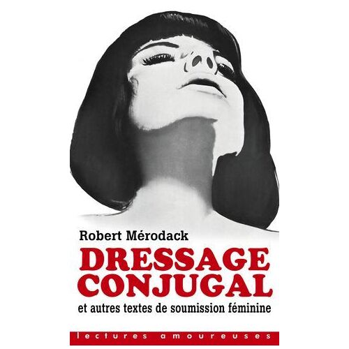 Dressage Conjugal - Et Autres Textes De Soumission Féminine