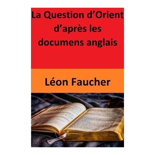 La Question D'orient D'après Les Documens Anglais