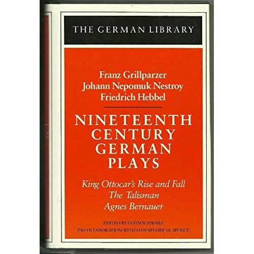 Nineteenth Century German Plays: "King Ottocar's Rise And Fall", "Agnes Bernauer", "The Talisman" (German Library)