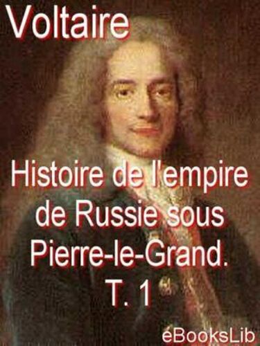 Histoire De L'empire De Russie Sous Pierre-Le-Grand. T. 1