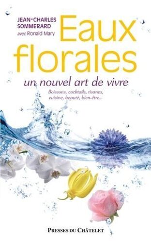 Eaux Florales, Un Nouvel Art De Vivre - Boissons, Cocktails, Tisanes, Cuisine, Beauté, Bien-Être...