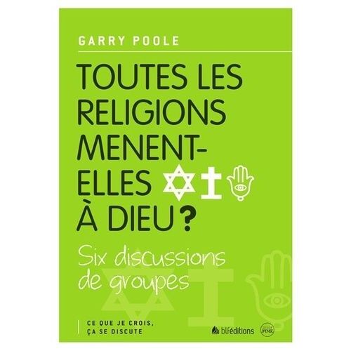 Toutes Les Religions Mènent-Elles À Dieu ? - Six Discussions De Groupes