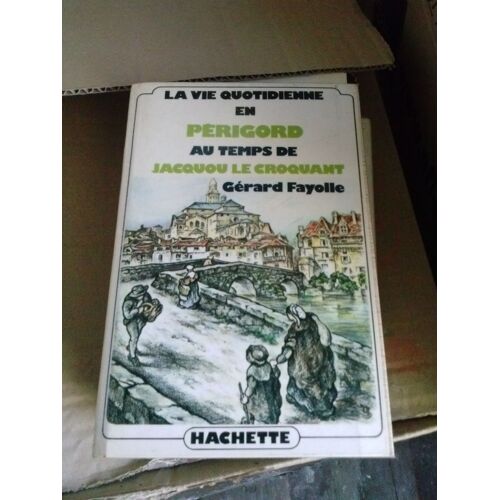 Fayolle: " La Vie Quotidienne En Périgord Au Temps De Jacquou Le Croquant " - Hachette Coll. Vie Quotidienne - 1977 - Relié - Histoire De France - Régionalisme - Fin 18è Début 19è
