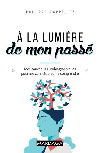 A La Lumière De Mon Passé - Mes Souvenirs Autobiographiques Pour Me Connaître Et Me Comprendre