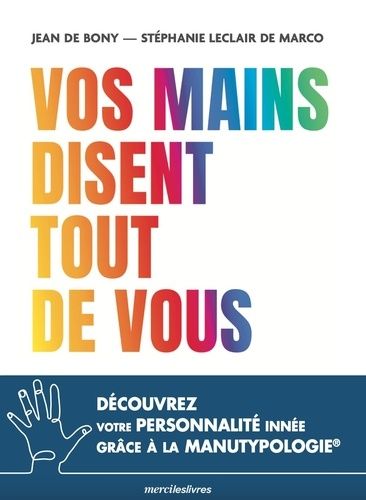 Vos Mains Disent Tout De Vous - Découvrez Votre Personnalité Innée Grâce À La Manutypologie