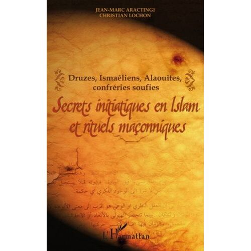 Secrets Initiatiques En Islam Et Rituels Maçonniques - Druzes, Ismaéliens, Alaouites, Confréries Soufies