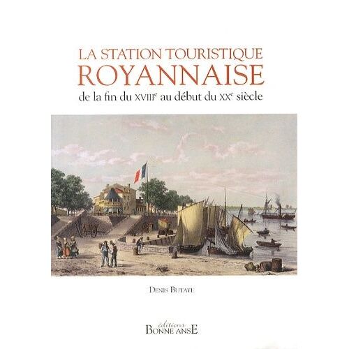 La Station Touristique Royannaise - De La Fin Du Xviiie Au Début Du Xxe Siècle