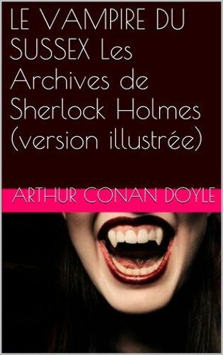 Le Vampire Du Sussex Les Archives De Sherlock Holmes (Version Illustrée)