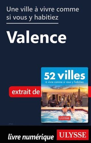 Une Ville À Vivre Comme Si Vous Y Habitiez - Valence