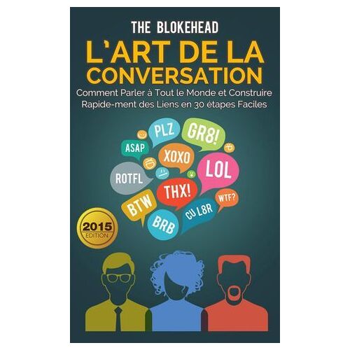 L'art De La Conversation : Comment Parler À Tout Le Monde Et Construire Rapidement Des Liens En 30 Étapes Faciles
