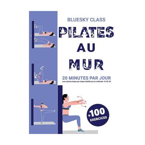 Pilates Au Mur + 100 Exercices: 20 Minutes Par Jour Avec Photos Étape Par Étape Habilité Par La Méthode 10-20-30